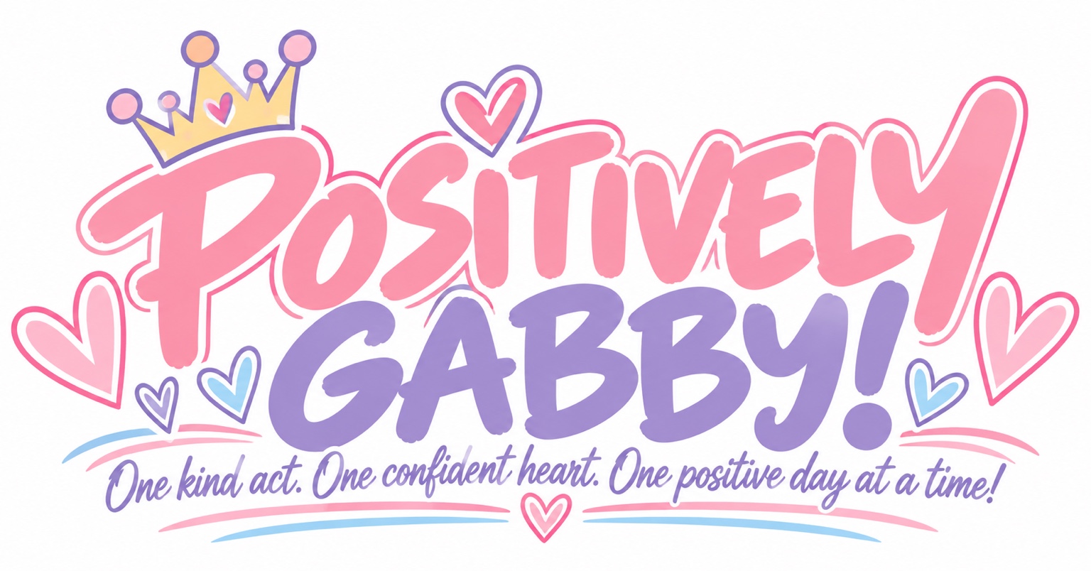 Positively Gabby! One kind act. One confident heart. One positive day at a time!